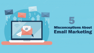 5 Misconceptions About Email Marketing